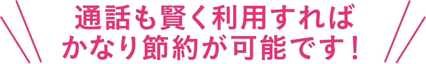 通話も賢く利用すればかなり節約が可能です！