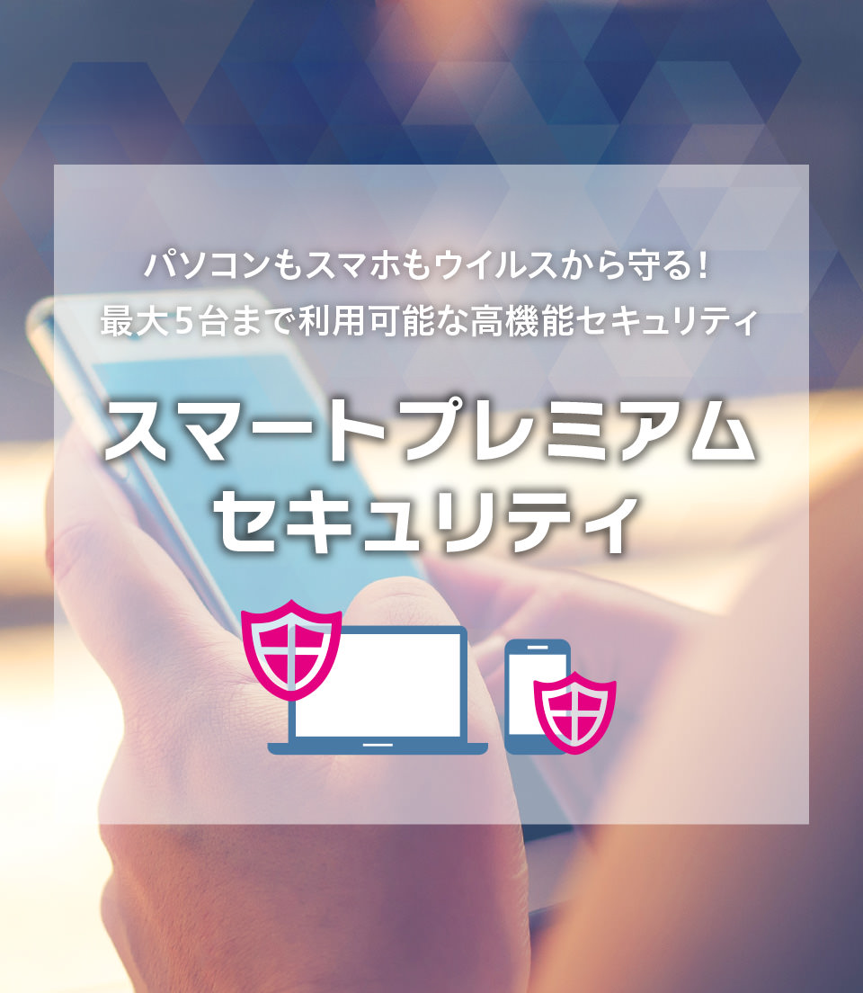 「スマートプレミアムセキュリティ」はパソコンもスマホもウイルスから守る！最大５台まで利用可能な高機能セキュリティサービスです。