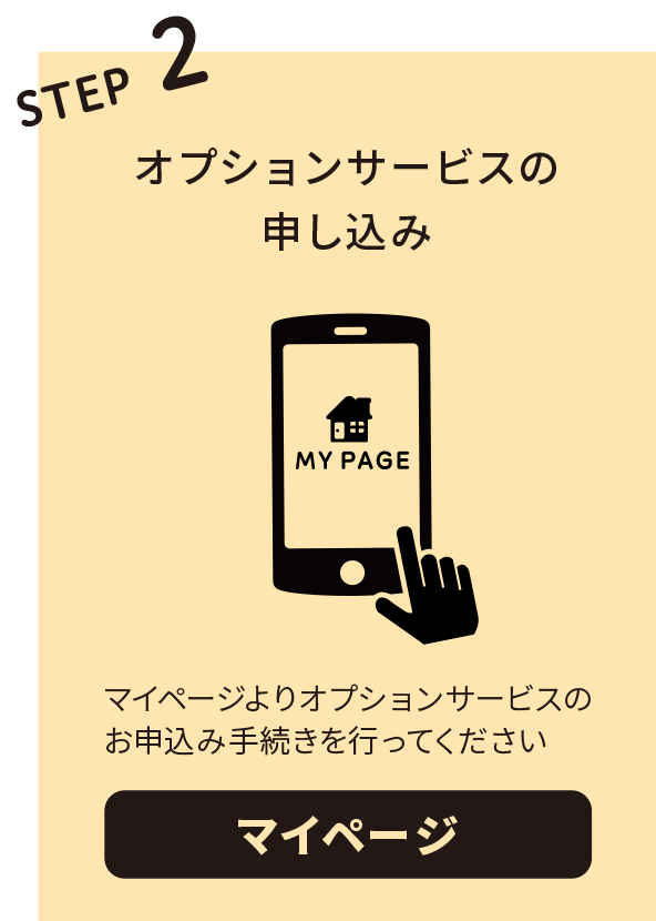 STEP2 オプションサービスの申し込み マイページよりオプションサービスのお申込み手続きを行ってください