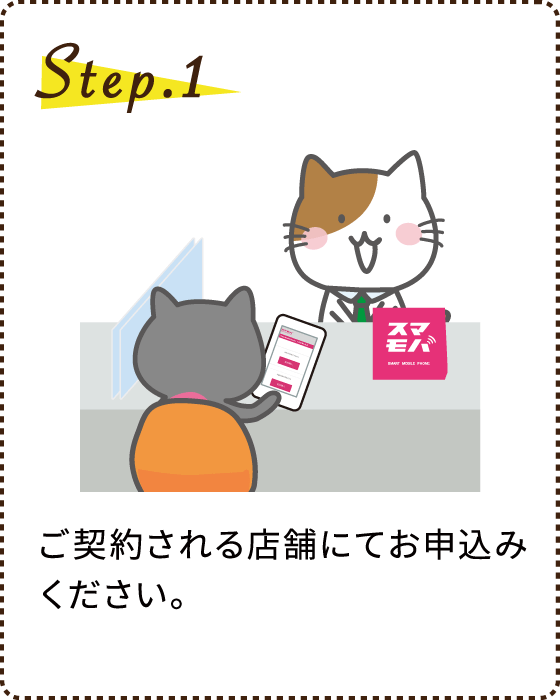 Step.1 ご契約される店舗にてお申込みください。