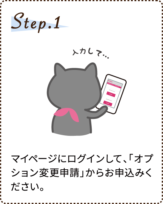 Step.1 マイページにログインして、「オプション変更申請」からお申込みください。