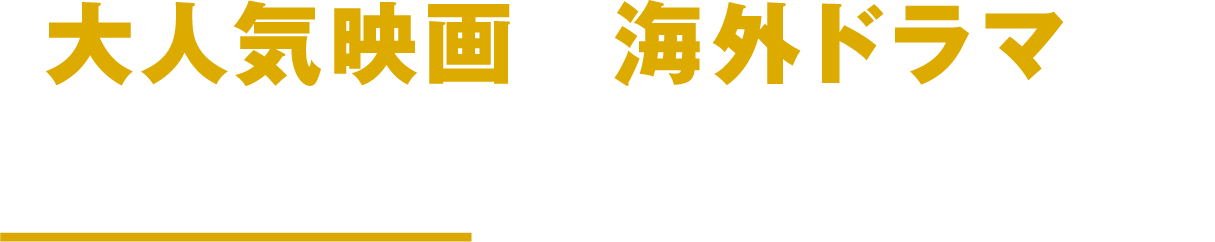 大人気映画や海外ドラマも!見たい作品がきっと見つかる!