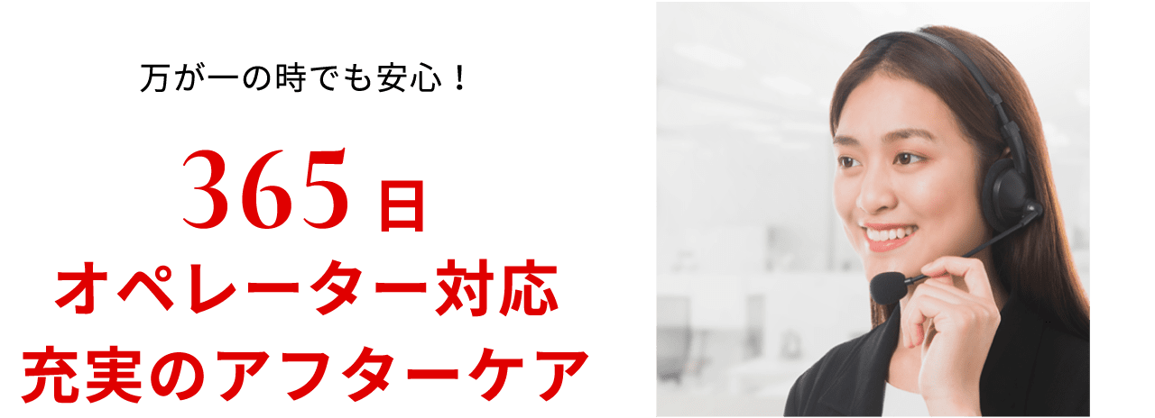 万が一の時でも安心!365日オペレーター対応 充実のアフターケア